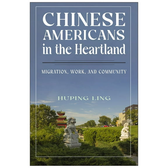 Asian American Studies Today Chinese Americans in the Heartland: Migration, Work, and Community, (Paperback)