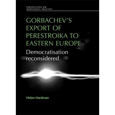 Gorbachev's Export of Perestroika to Eastern Europe: Democratisation Reconsidered