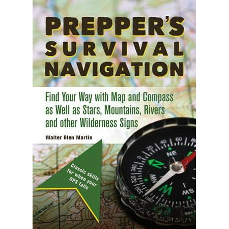 How To Use A Map And Compass Prepper's Survival Navigation : Find Your Way with Map and Compass as Well as Stars, Mountains, Rivers and Other Wilderness Signs ()