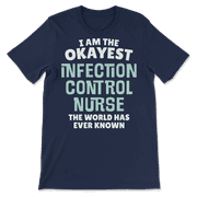 Funny Infection Control Nurse T-Shirt - I'm the Okayest!