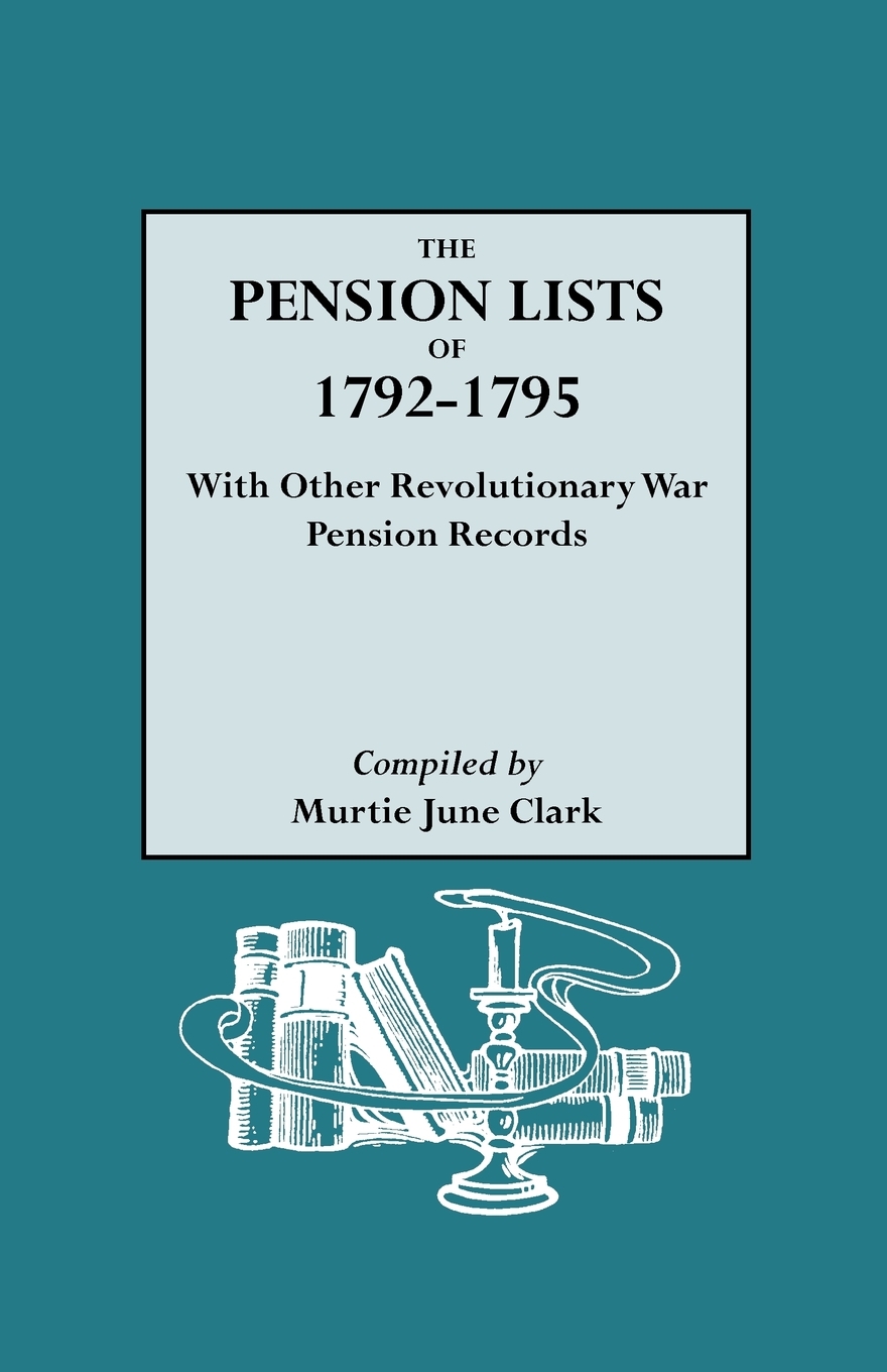 The Pension Lists of 17921795, with Other Revolutionary War Pension