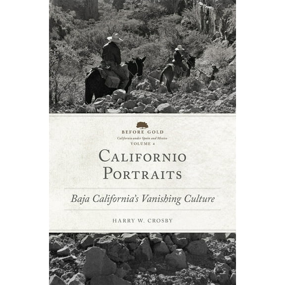 Before Gold: California Under Spain and  Californio Portraits: Baja California's Vanishing Culture Volume 4, Book 4, (Paperback)