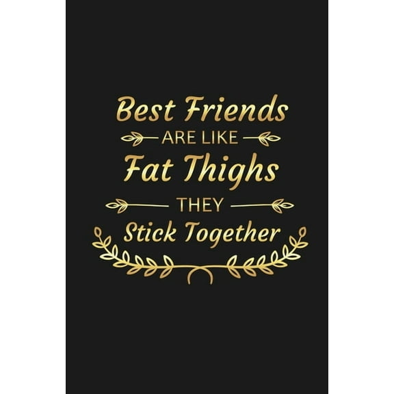 Best Friends Are Like Fat Thighs They Stick Together: Funny Best Friend Gifts