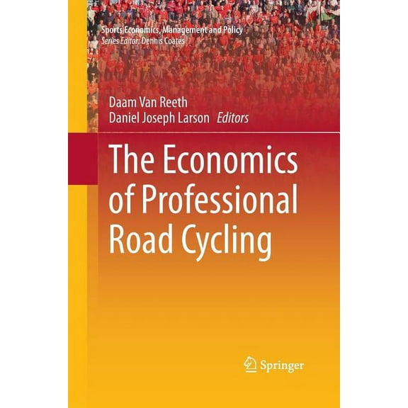 Sports Economics, Management and Policy The Economics of Professional Road Cycling, Book 11, (Paperback)