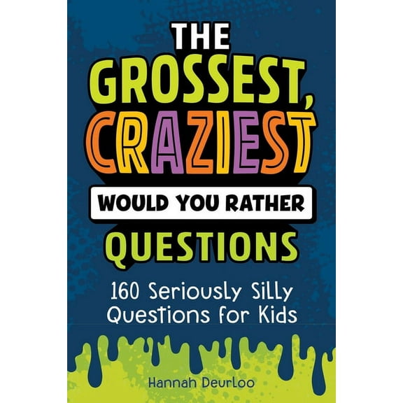 The Grossest, Craziest Would You Rather Questions: 160 Seriously Silly Questions for Kids, (Paperback)