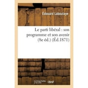 Sciences Sociales: Le Parti Libral: Son Programme Et Son Avenir (8e d.) (Paperback)