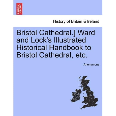 Bristol Cathedral.] Ward and Lock s Illustrated Historical Handbook to Bristol Cathedral Etc. (Paperback)