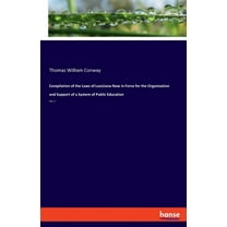 Compilation of the Laws of Louisiana Now in Force for the Organization and Support of a System of Public Education: Vol., (Paperback)