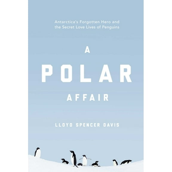 Pre-Owned A Polar Affair: Antarctica's Forgotten Hero and the Secret Love Lives of Penguins (Hardcover) 1643131257 9781643131252