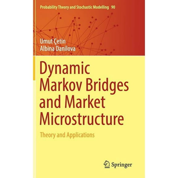 Probability Theory and Stochastic Modell Dynamic Markov Bridges and Market Microstructure: Theory and Applications, Book 90, (Hardcover)