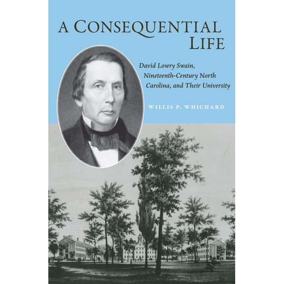 Pre-Owned A Consequential Life: David Lowry Swain, Nineteenth-Century North Carolina, and Their University (Paperback) 1469684039 9781469684031