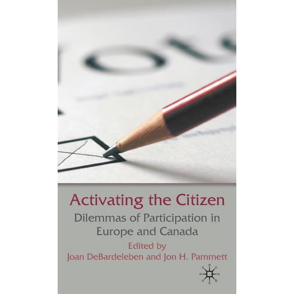 Activating the Citizen: Dilemmas of Participation in Europe and Canada, (Hardcover)