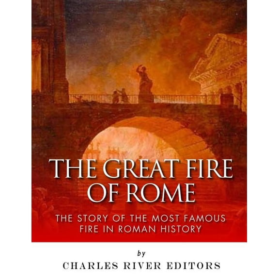 Great Fire of Rome : The Story of the Most Famous Fire in Roman History