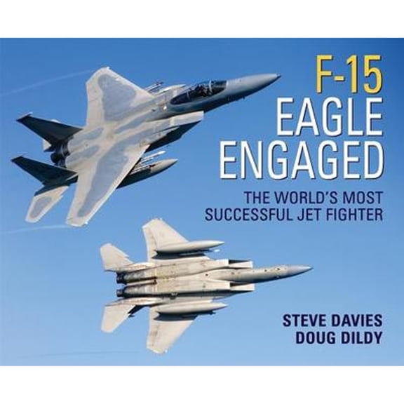 F-15 Eagle Engaged: The World's Most Successful Jet Fighter (Hardcover) by Steve Davies, Doug Dildy
