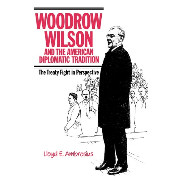 Woodrow Wilson and the American Diplomatic Tradition: The Treaty Fight in Perspective, (Paperback)