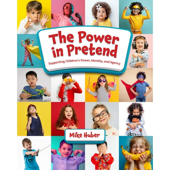 The Power in Pretend: Supporting Children's Power, Identity, and Agency, (Paperback)