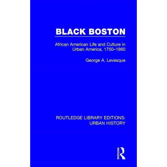 Routledge Library Editions: Urban Histor Black Boston: African American Life and Culture in Urban America, 1750-1860, Book 4, (Hardcover)