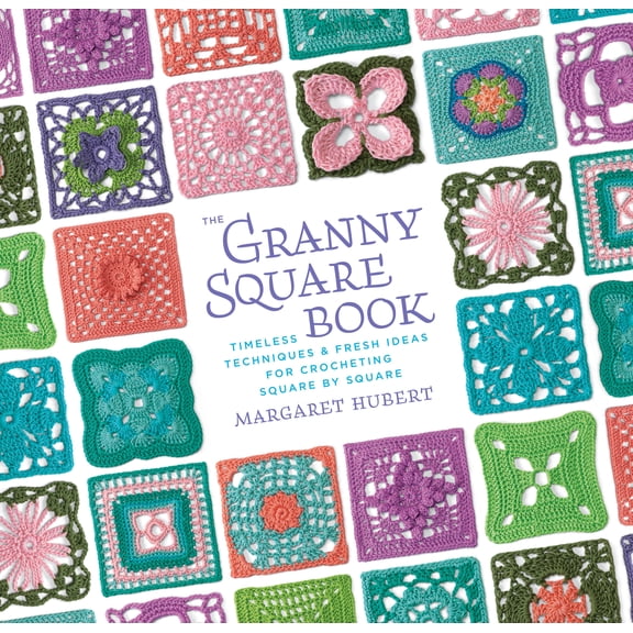 The Granny Square Book : Timeless Techniques and Fresh Ideas for Crocheting Square by Square (Hardcover)