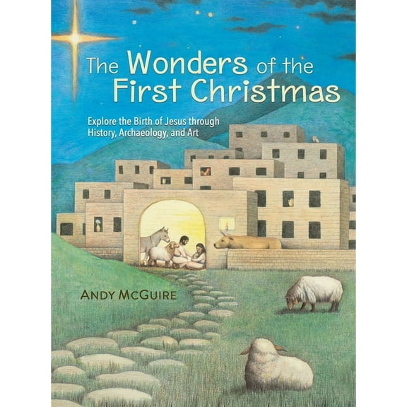 The Wonders of the First Christmas: Explore the Birth of Jesus Through History, Archaeology, and Art, (Hardcover)