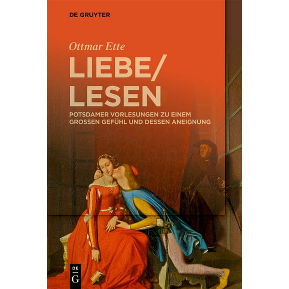 Liebelesen: Potsdamer Vorlesungen Zu Einem Großen Gefühl Und Dessen Aneignung, (Hardcover)
