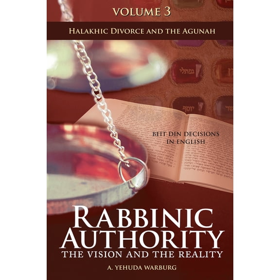 Rabbinic Authority, Volume 3 : The Vision and the Reality, Beit Din Decisions in English - Halakhic Divorce and the Agunah (Hardcover)