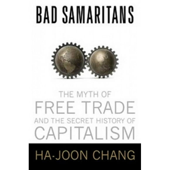 Bad Samaritans: The Myth of Free Trade and the Secret History of Capitalism