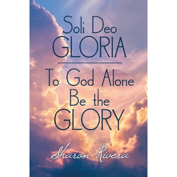 Soli Deo GLORIA: To God Alone Be the GLORY, (Paperback)