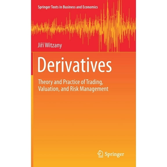 Springer Texts in Business and Economics Derivatives: Theory and Practice of Trading, Valuation, and Risk Management, (Hardcover)