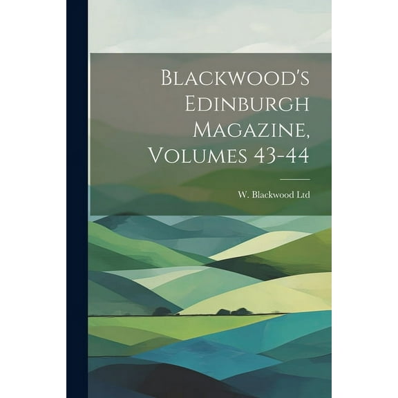 Blackwood's Edinburgh Magazine, Volumes 43-44 (Paperback)