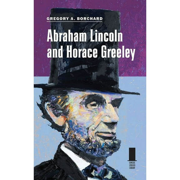 Concise Lincoln Library: Abraham Lincoln and Horace Greeley (Paperback)