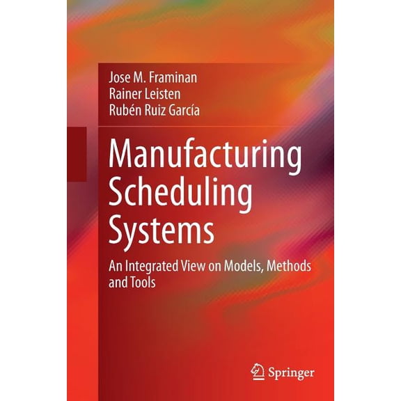Manufacturing Scheduling Systems: An Integrated View on Models, Methods and Tools, (Paperback)