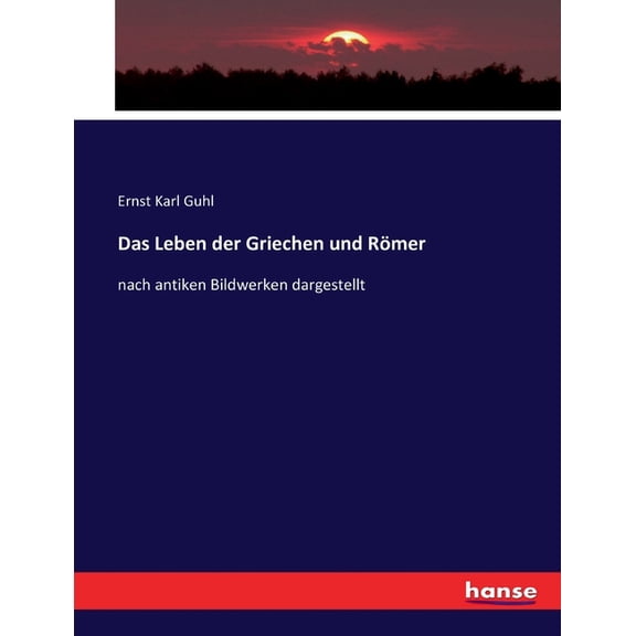 Das Leben der Griechen und RÃ¶mer: nach antiken Bildwerken dargestellt, (Paperback)