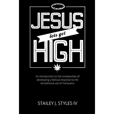 Jesus Let's Get High: An Introduction to the complexities of developing a biblical response to the recreational use of marijuana - (Best Way To Get Marijuana Out Of System)