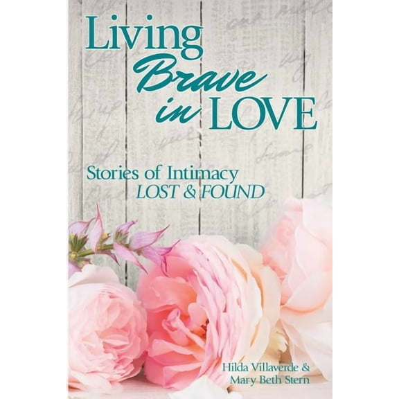 Living Brave In Love: Stories of Intimacy Lost and Found (Paperback) by Mary Beth Stern, Hilda Villaverde