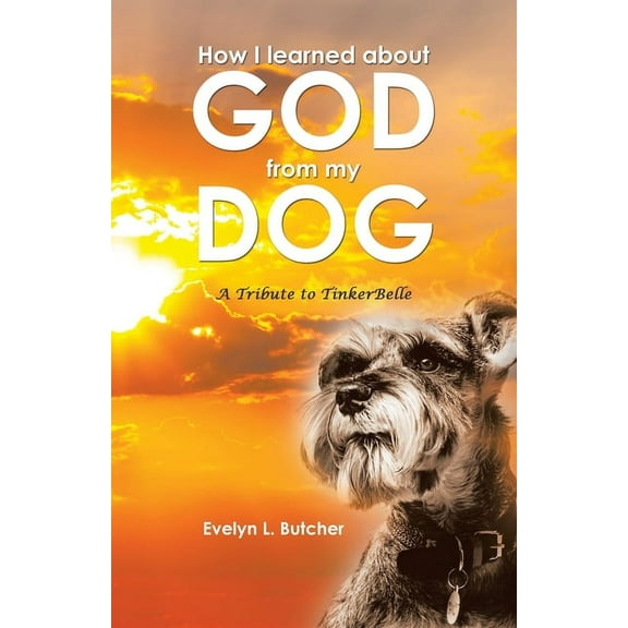 How I learned about GOD from my DOG: A Tribute to TinkerBelle, (Paperback)