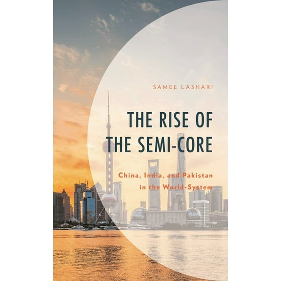 The Rise of the Semi-Core: China, India, and Pakistan in the World-System, (Hardcover)