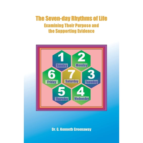 The Seven-day Rhythms of Life: Examining Their Purpose and the Supporting Evidence, (Paperback)