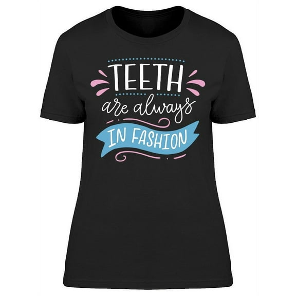 Teeth Are Always In Fashion T-Shirt Women -Image by Shutterstock, Female XX-Large