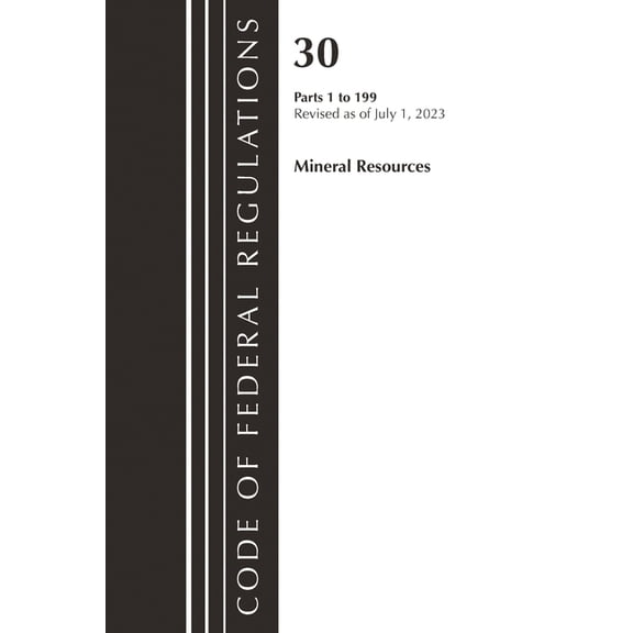 Code of Federal Regulations, Title 30 Mi Code of Federal Regulations, Title 30 Mineral Resources 1-199, Revised as of July 1, 2023, (Paperback)