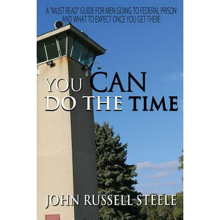 You Can Do the Time : A Men's Guide on Going to Federal Prison and What to Expect Once You Get