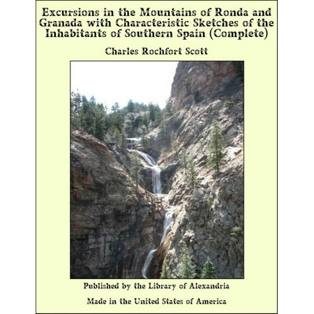 Excursions in the Mountains of Ronda and Granada with Characteristic Sketches of the Inhabitants of Southern Spain (Complete) - (Best Of Southern Spain)