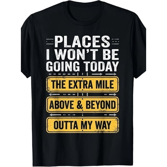 Funny Places I Won't Be Going Today Slogan Graphic Unisex T-Shirt, S - 5XL