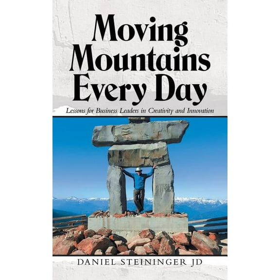 Moving Mountains Every Day: Lessons for Business Leaders in Creativity and Innovation (Paperback)