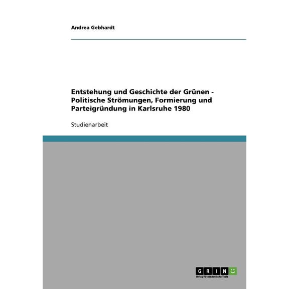 Entstehung und Geschichte der Grünen - Politische Strömungen, Formierung und Parteigründung in Karlsruhe 1980 (Paperback)