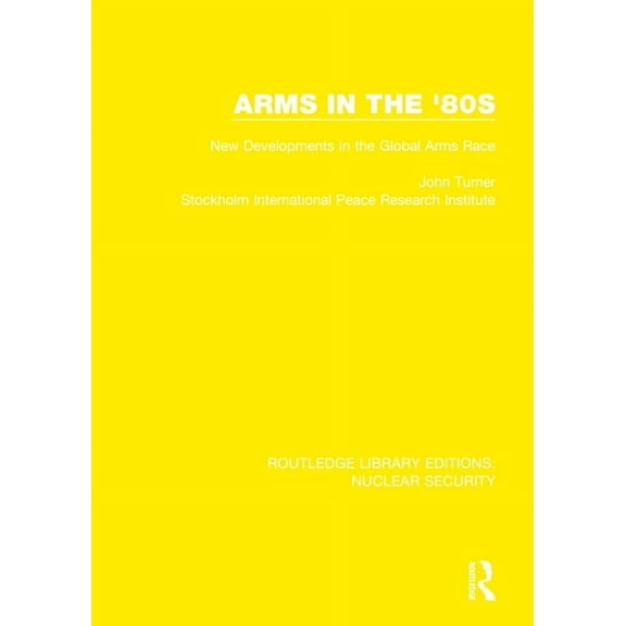 Routledge Library Editions: Nuclear Secu Arms in the '80s: New Developments in the Global Arms Race, Book 15, (Hardcover)