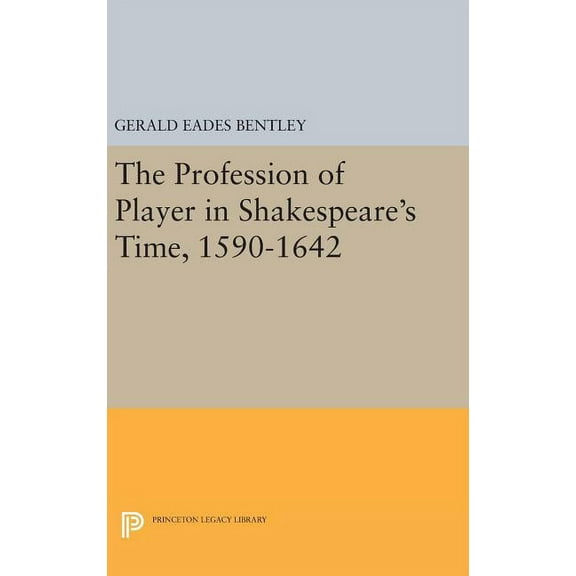 Princeton Legacy Library The Profession of Player in Shakespeare's Time, 1590-1642, Book 703, (Hardcover)