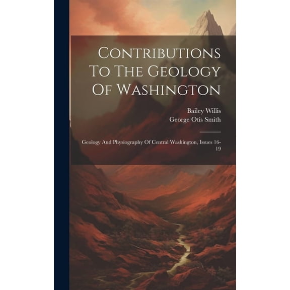 Contributions To The Geology Of Washington: Geology And Physiography Of Central Washington, Issues 16-19 (Hardcover)