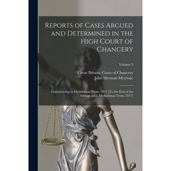 Reports of Cases Argued and Determined in the High Court of Chancery: Commencing in Michaelmas Term, 1815 [To the End of the Sittings After Michaelmas Term, 1817]; Volume 3 (Paperback)