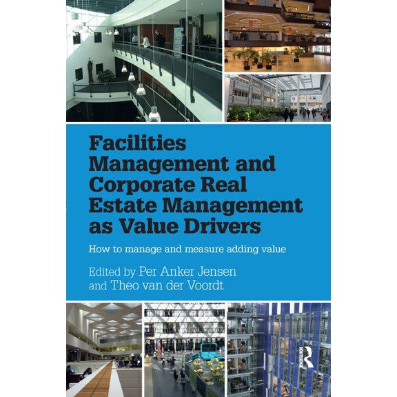 Facilities Management and Corporate Real Estate Management as Value Drivers: How to Manage and Measure Adding Value, (Paperback)