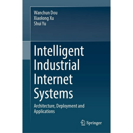 Intelligent Industrial Internet Systems: Architecture Deployment and Applications (Hardcover)